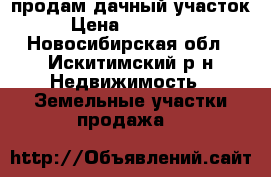 продам дачный участок › Цена ­ 255 000 - Новосибирская обл., Искитимский р-н Недвижимость » Земельные участки продажа   